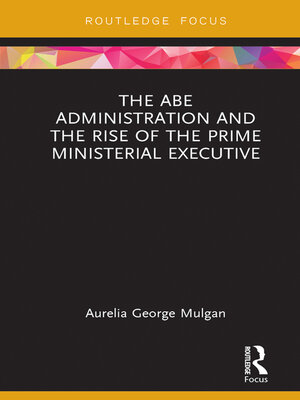 cover image of The Abe Administration and the Rise of the Prime Ministerial Executive